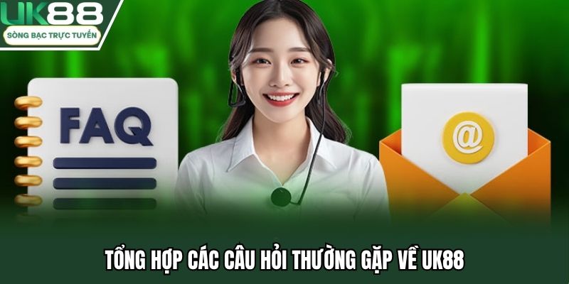 Tổng hợp các câu hỏi thường gặp về UK88