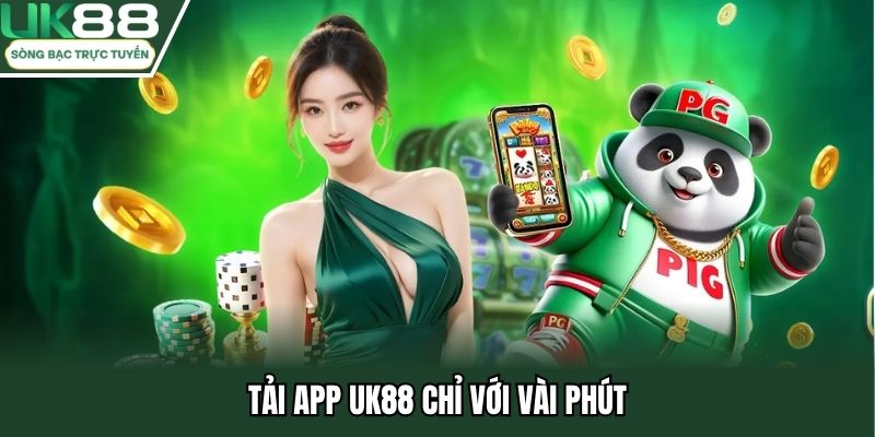 Tải app UK88 chỉ với vài phút